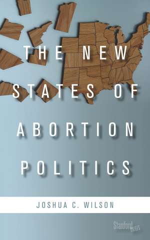 The New States of Abortion Politics de Joshua Wilson