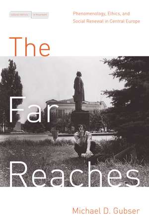 The Far Reaches: Phenomenology, Ethics, and Social Renewal in Central Europe de Michael Gubser