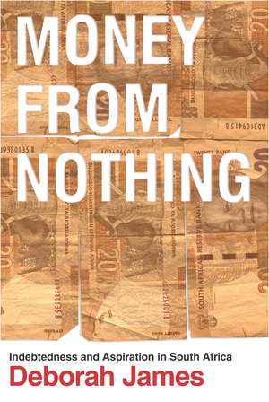 Money from Nothing: Indebtedness and Aspiration in South Africa de Deborah James