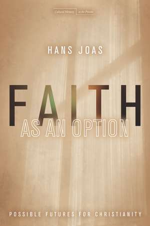 Faith as an Option: Possible Futures for Christianity de Hans Joas