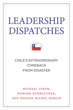 Leadership Dispatches: Chile's Extraordinary Comeback from Disaster de Michael Useem