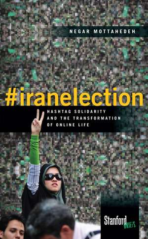 #iranelection: Hashtag Solidarity and the Transformation of Online Life de Negar Mottahedeh