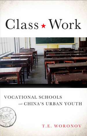 Class Work: Vocational Schools and China's Urban Youth de Terry Woronov