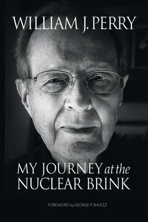 My Journey at the Nuclear Brink de William Perry