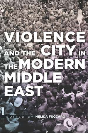 Violence and the City in the Modern Middle East de Nelida Fuccaro