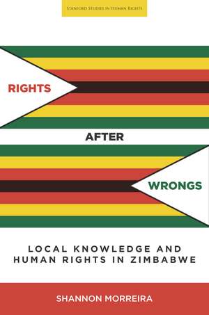 Rights After Wrongs: Local Knowledge and Human Rights in Zimbabwe de Shannon Morreira