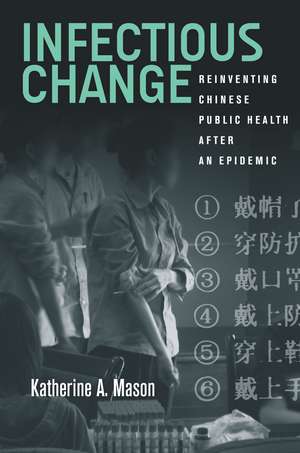 Infectious Change: Reinventing Chinese Public Health After an Epidemic de Katherine Mason