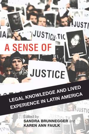 A Sense of Justice: Legal Knowledge and Lived Experience in Latin America de Sandra Brunnegger