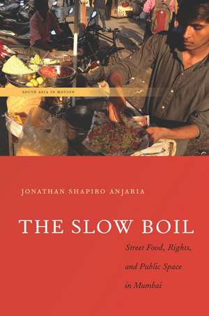 The Slow Boil: Street Food, Rights and Public Space in Mumbai de Jonathan Anjaria