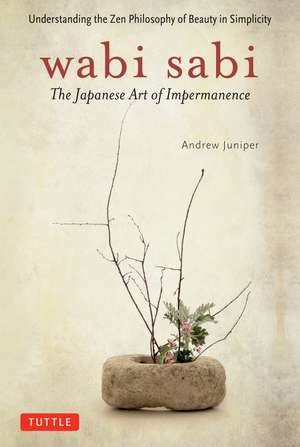 Wabi Sabi: The Japanese Art of Impermanence - Understanding the Zen Philosophy of Beauty in Simplicity de Andrew Juniper