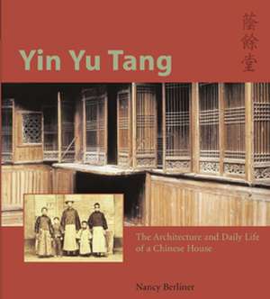 Yin Yu Tang: The Architecture and Daily Life of a Chinese House de Nancy Berliner