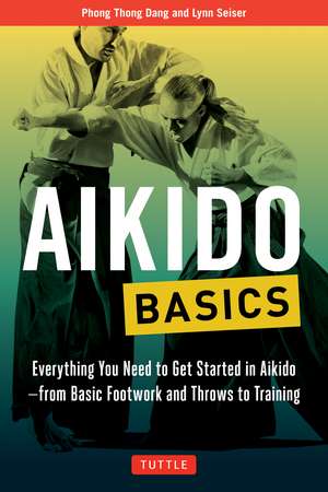 Aikido Basics: Everything you need to get started in Aikido - from basic footwork and throws to training de Phong Thong Dang