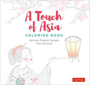 A Touch of Asia Coloring Book: Serenely Elegant Designs from the East de Tuttle Studio