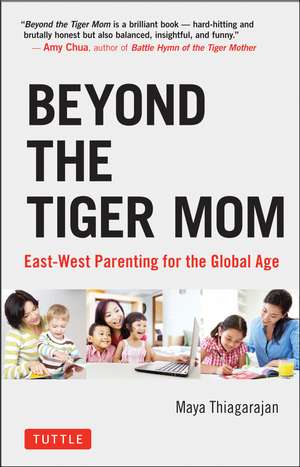 Beyond the Tiger Mom: East-West Parenting for the Global Age de Maya Thiagarajan