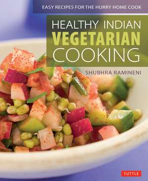 Healthy Indian Vegetarian Cooking: Easy Recipes for the Hurry Home Cook [Vegetarian Cookbook, Over 80 Recipes] de Shubhra Ramineni