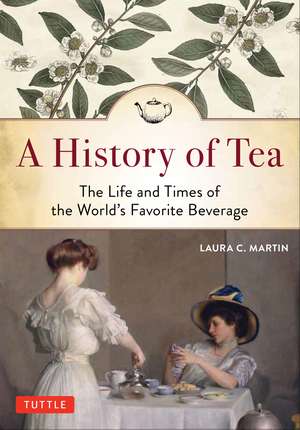 A History of Tea: The Life and Times of the World's Favorite Beverage de Laura C. Martin