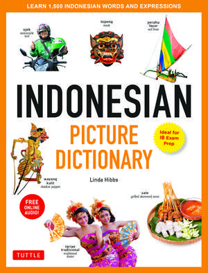 Indonesian Picture Dictionary: Learn 1,500 Indonesian Words and Expressions (Ideal for IB Exam Prep; Includes Online Audio) de Linda Hibbs