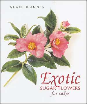 Exotic Sugar Flowers for Cakes de Alan Dunn