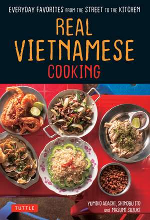 Real Vietnamese Cooking: Everyday Favorites from the Street to the Kitchen de Yumiko Adachi