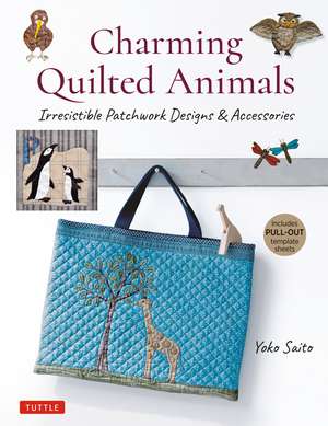 Charming Quilted Animals: Irresistible Patchwork Designs & Accessories (Includes Pull-Out Template Sheets) de Yoko Saito