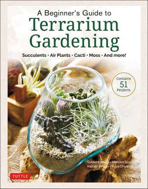 A Beginner's Guide to Terrarium Gardening: Succulents, Air Plants, Cacti, Moss and More! (Contains 52 Projects) de Sueko Katsuji