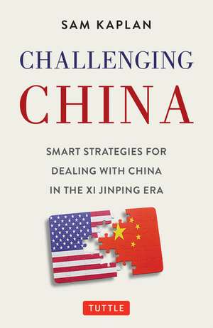 Challenging China: Smart Strategies for Dealing with China in the Xi Jinping Era de Sam Kaplan