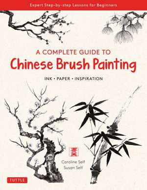 A Complete Guide to Chinese Brush Painting: Ink, Paper, Inspiration - Expert Step-by-Step Lessons for Beginners de Caroline Self