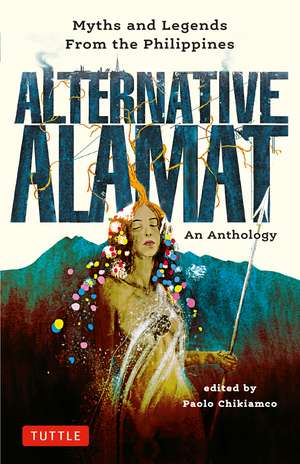 Alternative Alamat: An Anthology: Myths and Legends from the Philippines de Paolo Chikiamco