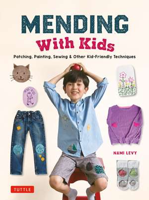 Mending With Kids: Patching, Painting, Sewing and Other Kid-Friendly Techniques de Nami Levy