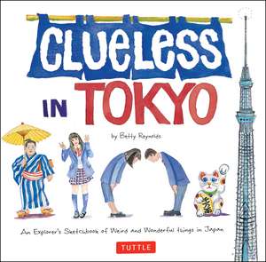 Clueless in Tokyo: An Explorer's Sketchbook of Weird and Wonderful Things in Japan de Betty Reynolds