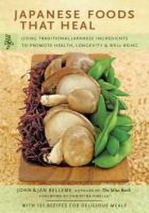 Japanese Foods That Heal: Using Traditional Japanese Ingredients to Promote Health, Longevity, & Well-Being (with 125 recipes) de John Belleme