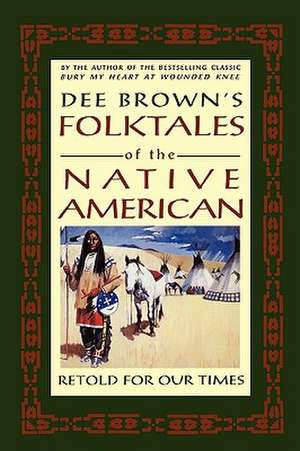 Dee Brown's Folktales of the Native American: Retold for Our Times de Dee Brown