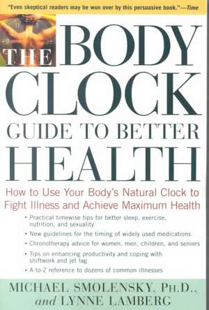 The Body Clock Guide to Better Health: How to Use Your Body's Natural Clock to Fight Illness and Achieve Maximum Health de Michael Smolensky