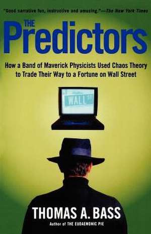 The Predictors: How a Band of Maverick Physicists Used Chaos Theory to Trade Their Way to a Fortune on Wall Street de Thomas A. Bass