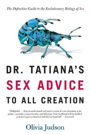 Dr. Tatiana's Sex Advice to All Creation: The Definitive Guide to the Evolutionary Biology of Sex de Olivia Judson