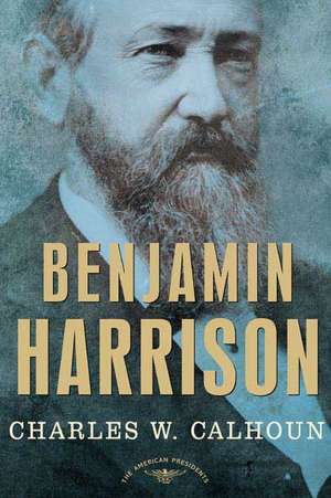 Benjamin Harrison: The 23rd President, 1889-1893 de Charles W. Calhoun