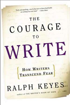 The Courage to Write: How Writers Transcend Fear de Ralph Keyes