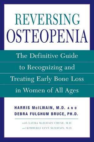 Reversing Osteopenia: The Definitive Guide to Recognizing and Treating Early Bone Loss in Women of All Ages de Harris H. McIlwain