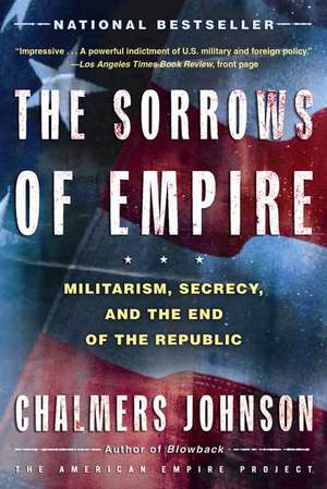 The Sorrows of Empire: Militarism, Secrecy, and the End of the Republic de Chalmers A. Johnson