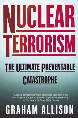 Nuclear Terrorism: The Ultimate Preventable Catastrophe de Graham T. Allison