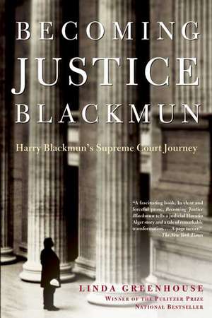 Becoming Justice Blackmun: Harry Blackmun's Supreme Court Journey de Linda Greenhouse