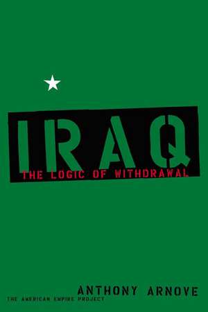 Iraq: The Logic of Withdrawal de Anthony Arnove