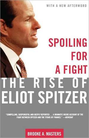 Spoiling for a Fight: The Rise of Eliot Spitzer de Brooke A. Masters