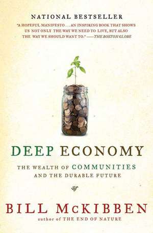 Deep Economy: The Wealth of Communities and the Durable Future de Bill McKibben