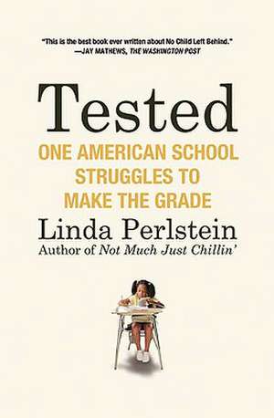 Tested: One American School Struggles to Make the Grade de Linda Perlstein