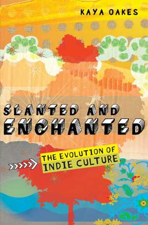 Slanted and Enchanted: The Evolution of Indie Culture de Kaya Oakes