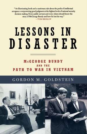 Lessons in Disaster: McGeorge Bundy and the Path to War in Vietnam de Gordon M. Goldstein