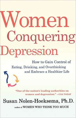 Women Conquering Depression: How to Gain Control of Eating, Drinking, and Overthinking and Embrace a Healthier Life de Susan Nolen-Hoeksema