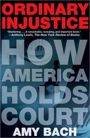 Ordinary Injustice: How America Holds Court de Amy Bach