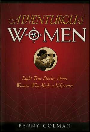 Adventurous Women: Eight True Stories about Women Who Made a Difference de Penny Colman